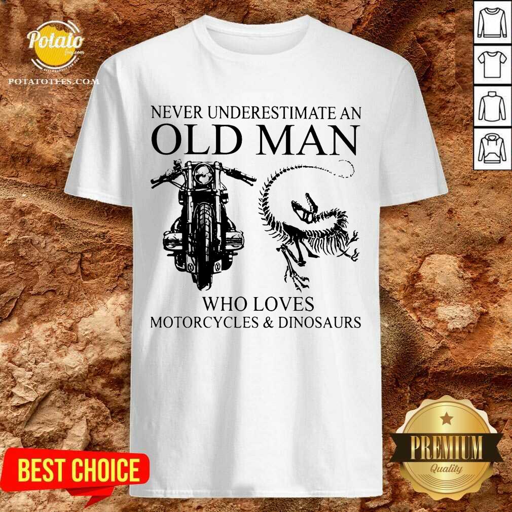 Never Underestimate An Old Man Motorcycle And Dinosaur Shirt Never Underestimate An Old Man Motorcycle And Dinosaur Shirt