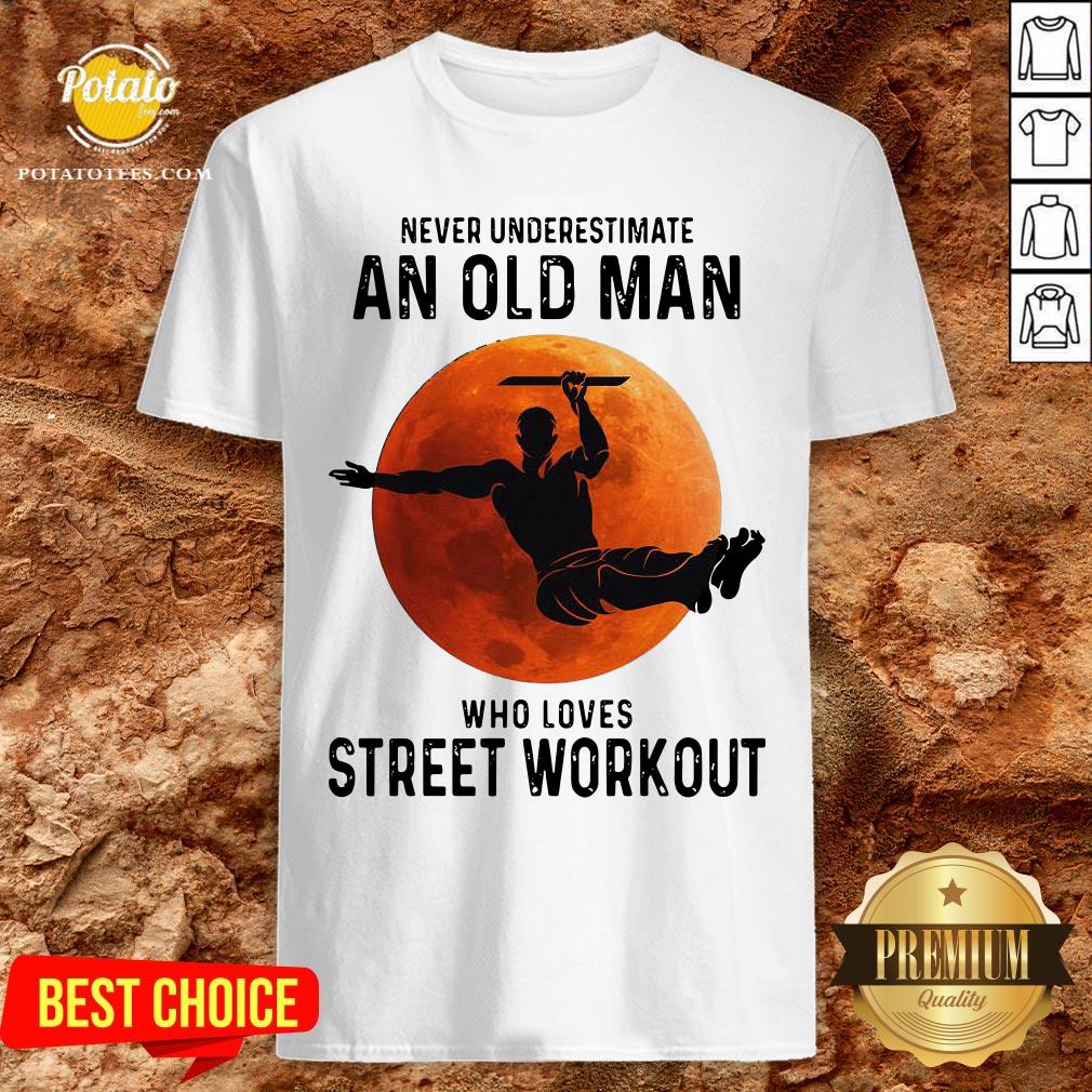 Never Underestimate An Old Man Who Loves Street Workout Moon Shirt Never Underestimate An Old Man Who Loves Street Workout Moon Shirt