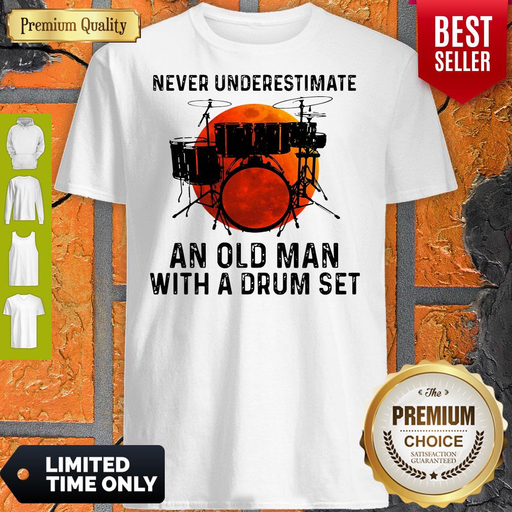Never Underestimate An Old Man With A Drum Set Shirt Never Underestimate An Old Man With A Drum Set Shirt
