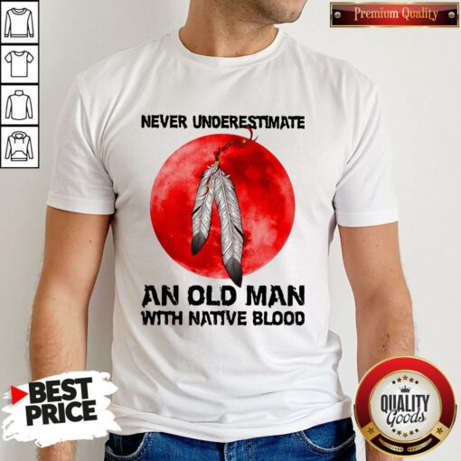 Never Underestimate An Old Man With Native Blood Shirt