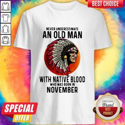 Never Underestimate An Old Man With Native Blood Who Was Born In November Sunset Shirt