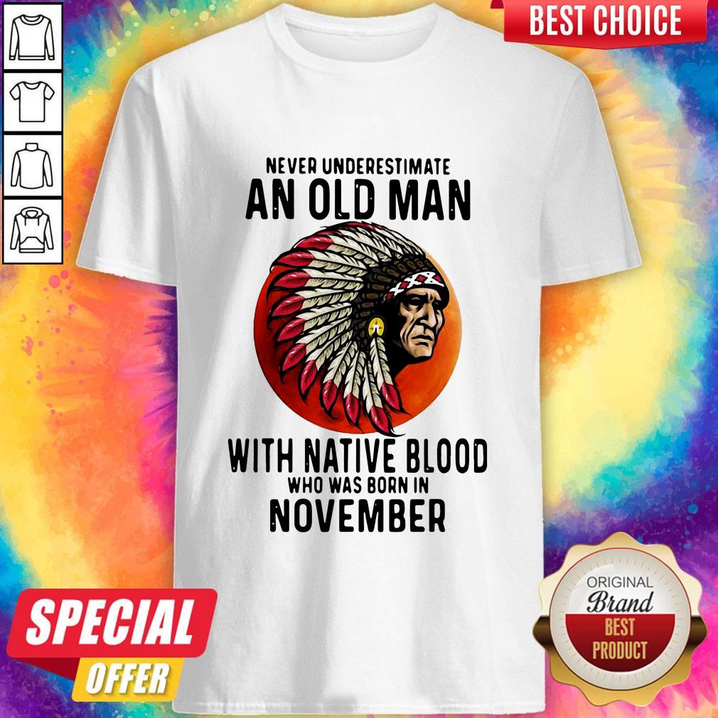 Never Underestimate An Old Man With Native Blood Who Was Born In November Sunset Shirt Never Underestimate An Old Man With Native Blood Who Was Born In November Sunset Shirt