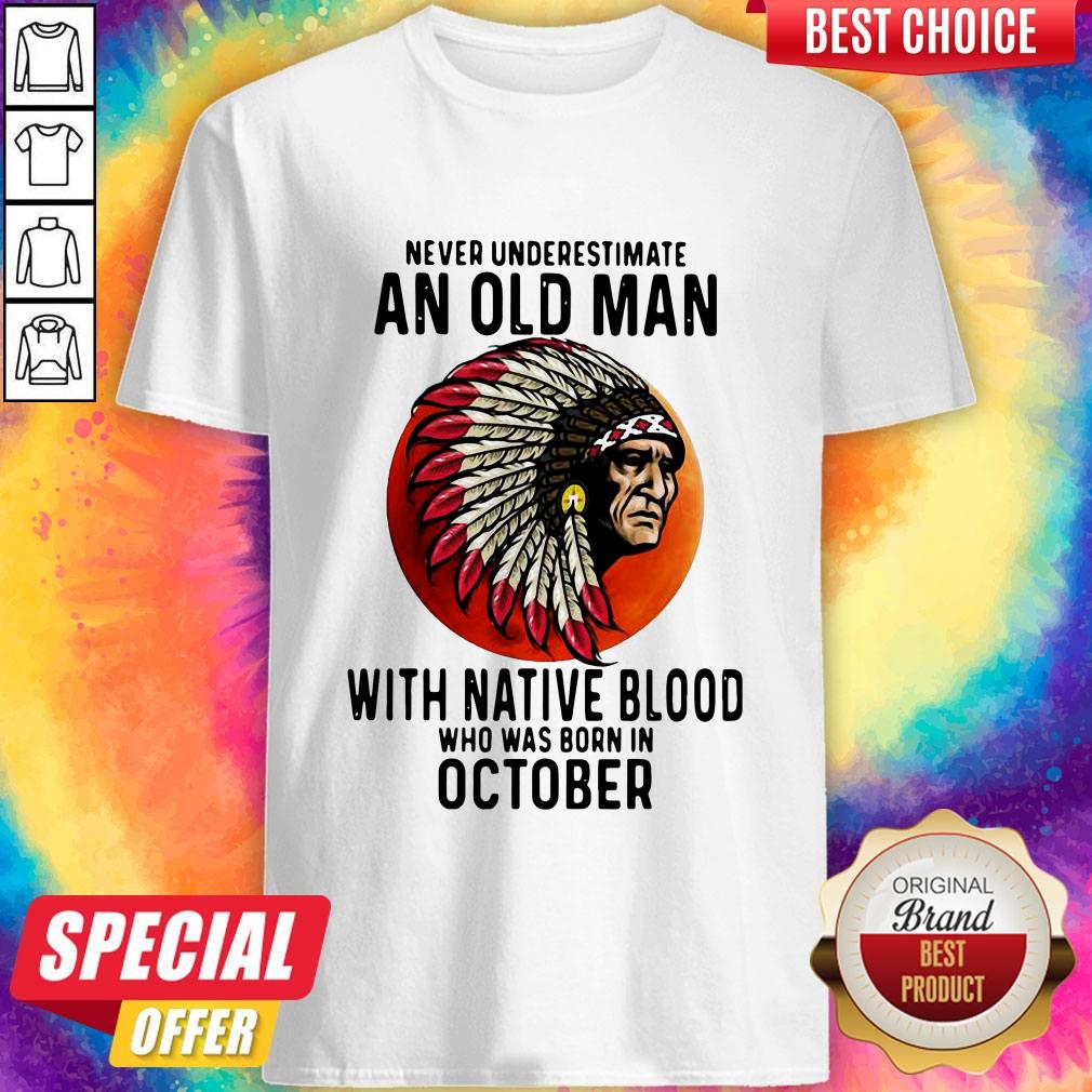 Never Underestimate An Old Man With Native Blood Who Was Born In October Sunset Shirt Never Underestimate An Old Man With Native Blood Who Was Born In October Sunset Shirt