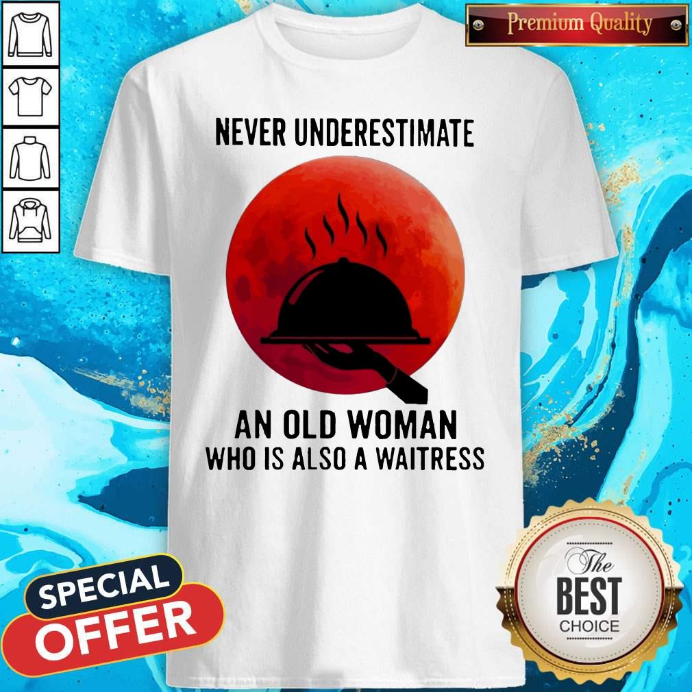 Never Underestimate An Old Woman Who Is Also A Waitress Moon Shirt Never Underestimate An Old Woman Who Is Also A Waitress Moon Shirt