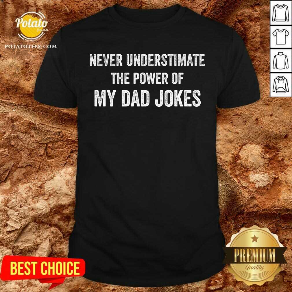Never Underestimate The Power Of My Dad Jokes Shirt Never Underestimate The Power Of My Dad Jokes Shirt