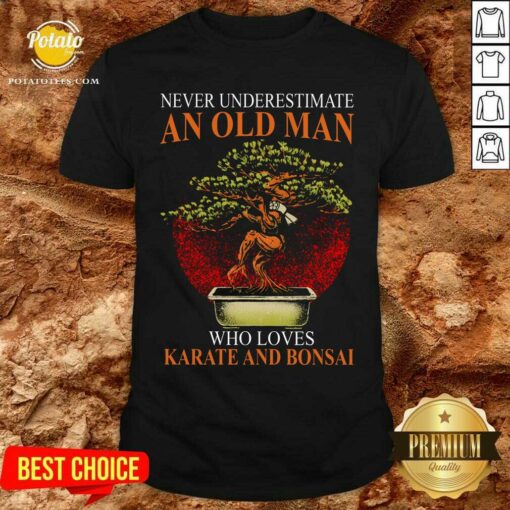 Never Understand An Old Man Who Loves Karate And Bonsai Shirt