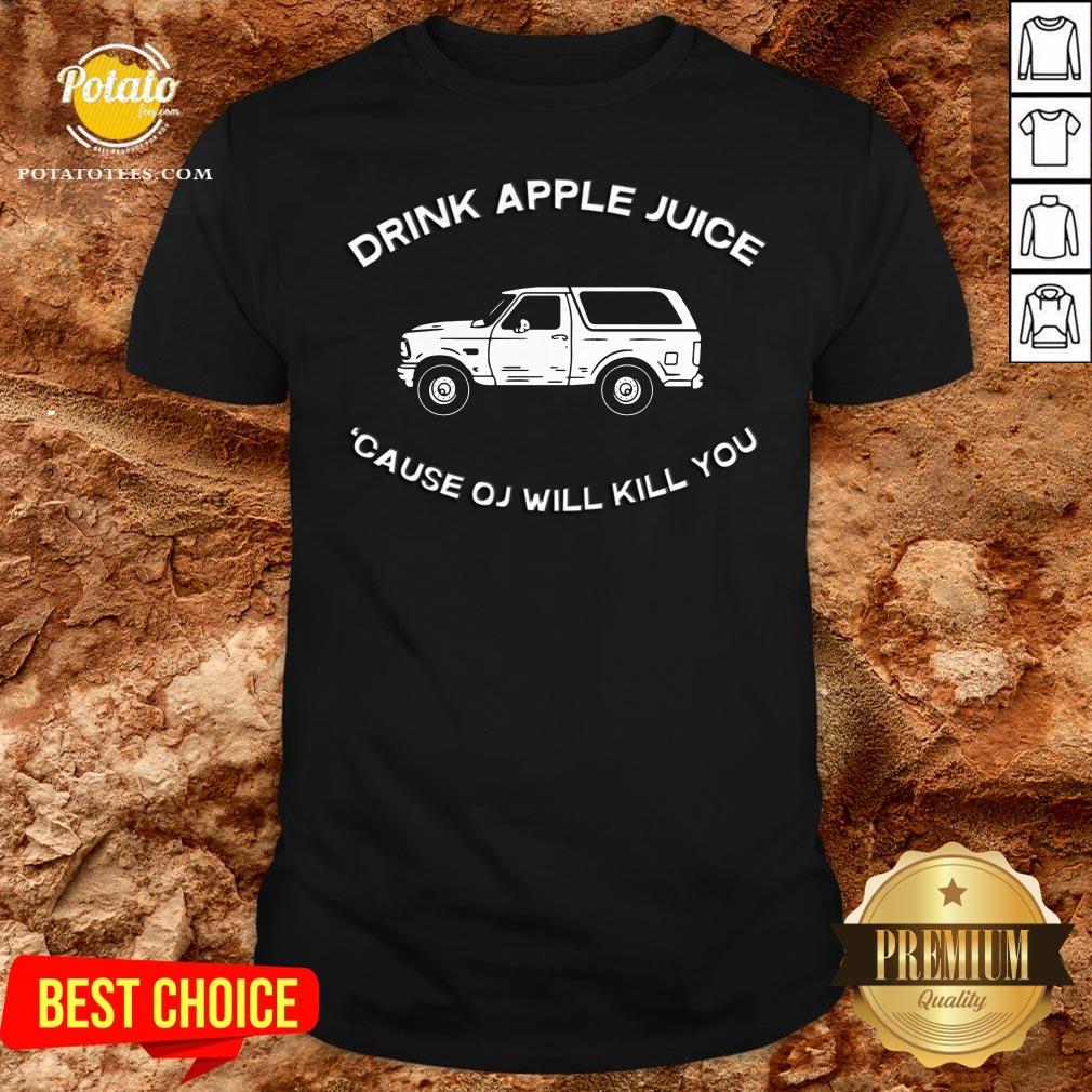 New Drink Apple Juice Because OJ Will Kill You Shirt New Drink Apple Juice Because OJ Will Kill You Shirt