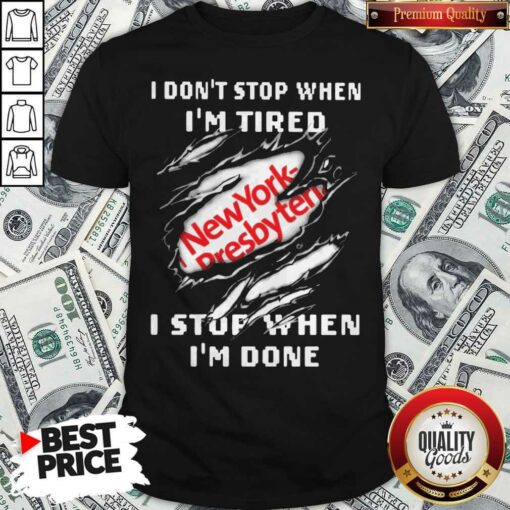 Newyork–Presbyterian Hospital I Don’t Stop When I’m Tired I Stop When I’m Done Shirt