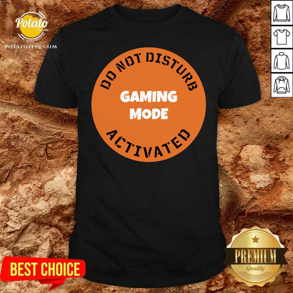 Nice Cgs Technology Gaming Mode Do Not Disturb Activated Shirt Nice Cgs Technology Gaming Mode Do Not Disturb Activated Shirt