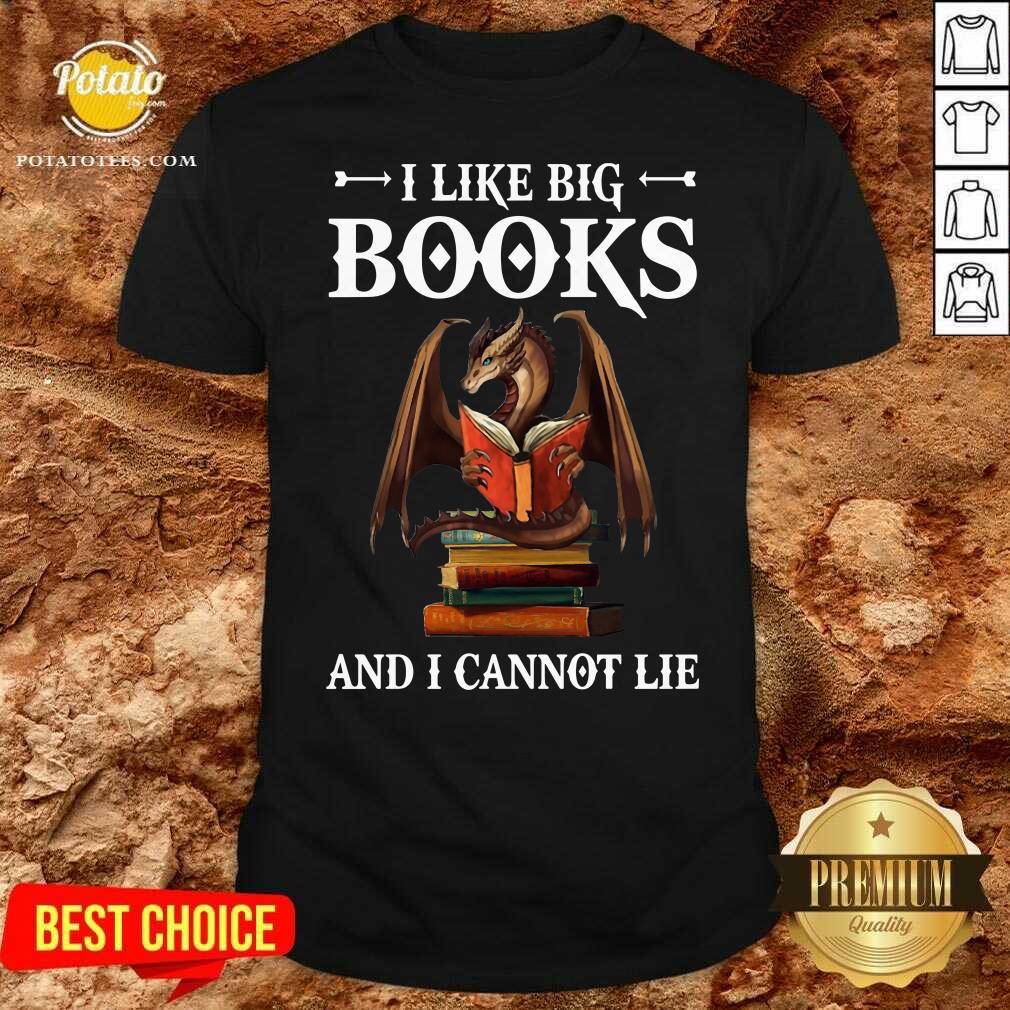 Nice Dragon I Like Big Books And I Cannot Lie Shirt Nice Dragon I Like Big Books And I Cannot Lie Shirt