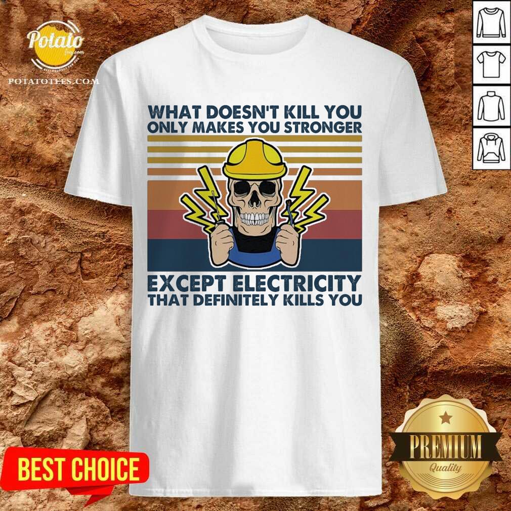 Nice Electrician What Doesn’t Kill You Only Makes You Stronger Except Electricity That Definitely Kills You Vintage Shirt Nice Electrician What Doesn’t Kill You Only Makes You Stronger Except Electricity That Definitely Kills You Vintage Shirt