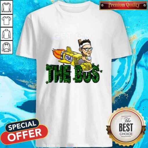 Nice Get On The Bus Shirt