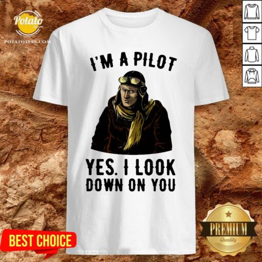 Nice I’m A Pilot Yes I Look Down On You Shirt