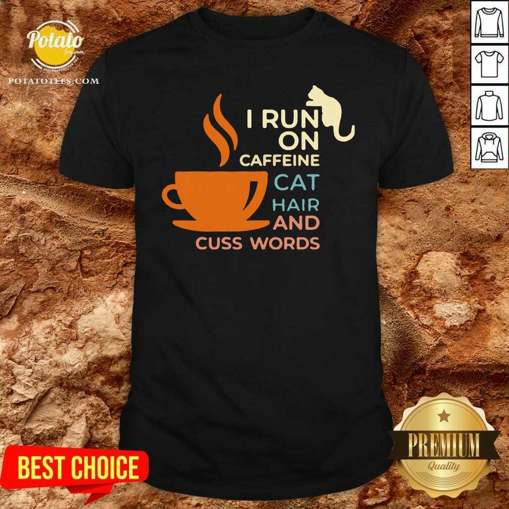 Nice I Run On Caffeine Cat Hair And Cuss Words Shirt Nice I Run On Caffeine Cat Hair And Cuss Words Shirt