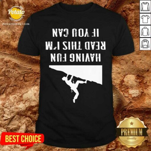 Nice If You Can Read This I`m Having Fun Gift Saying Climbing Mountain Shirt