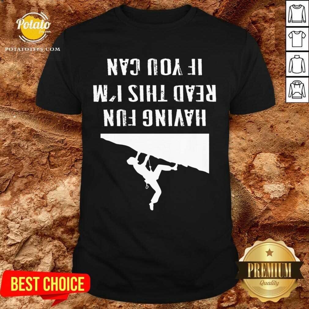 Nice If You Can Read This I`m Having Fun Gift Saying Climbing Mountain Shirt Nice If You Can Read This I`m Having Fun Gift Saying Climbing Mountain Shirt