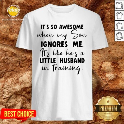 Nice It’s So Awesome When My Son Ignores Me Its Like Hes A Little Husband Shirt