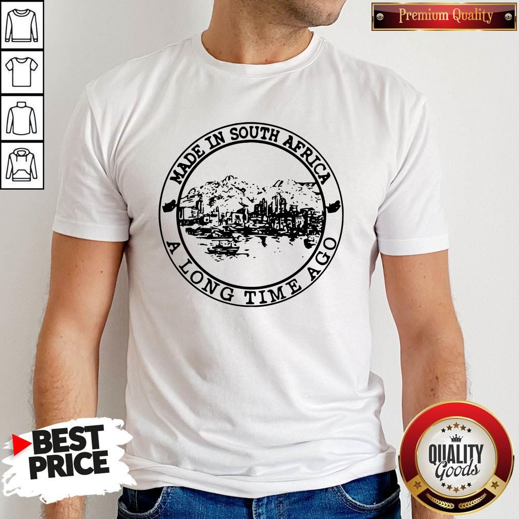 Nice Made In South Africa A Long Time Ago Shirt Nice Made In South Africa A Long Time Ago Shirt