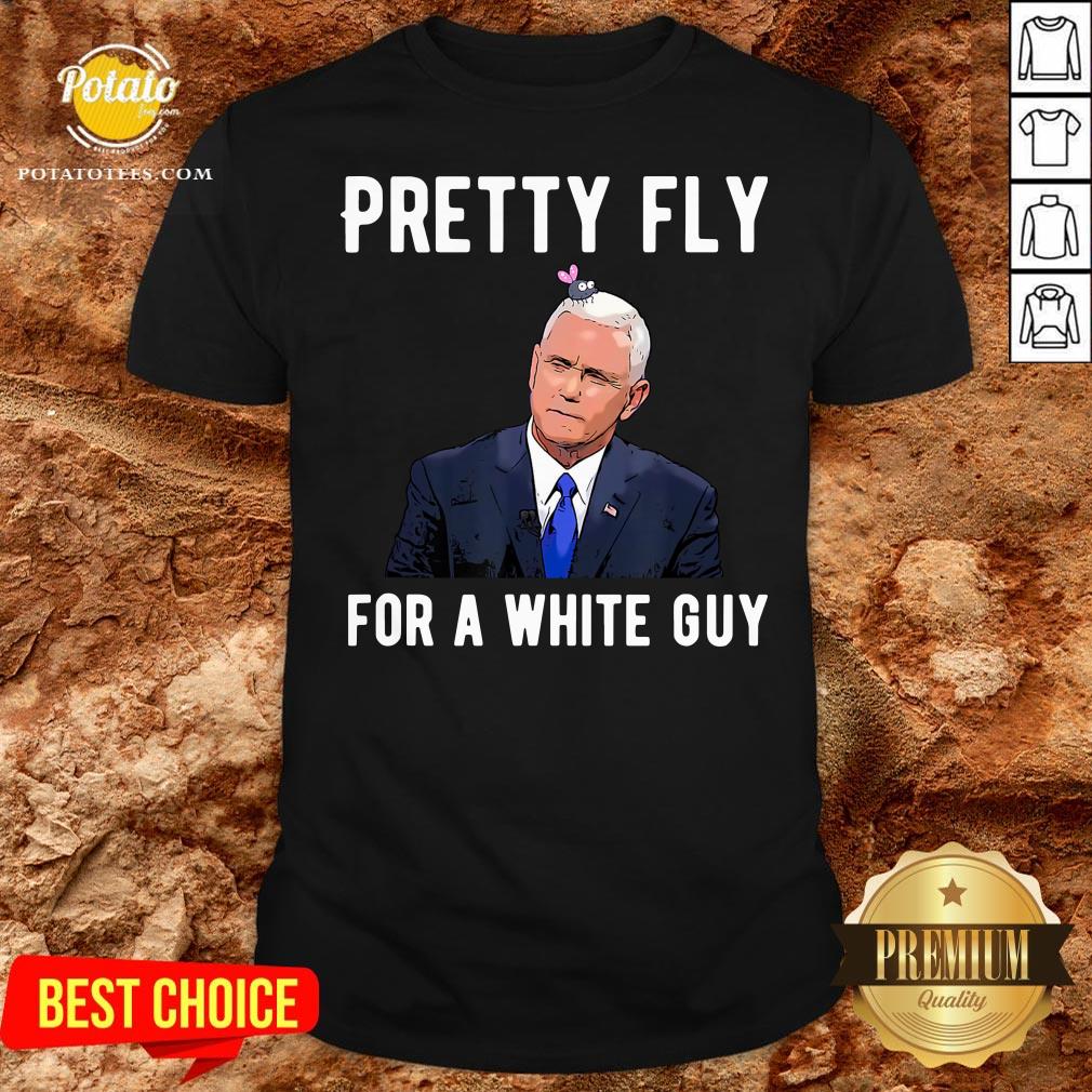 Nice Mike Pence Pretty Fly For A White Guy Shirt Nice Mike Pence Pretty Fly For A White Guy Shirt