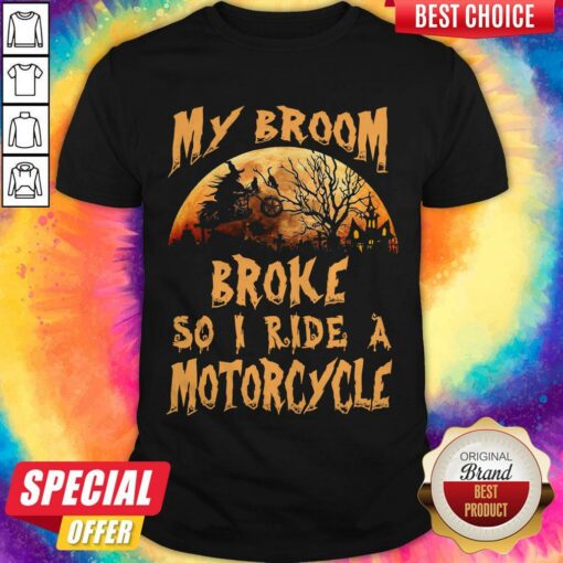 Nice My Broom Broke So I Ride A Motorcycle Halloween Shirt