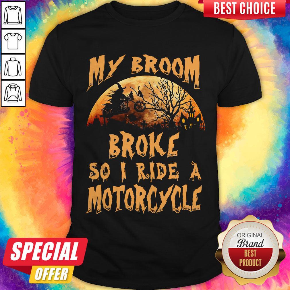 Nice My Broom Broke So I Ride A Motorcycle Halloween Shirt Nice My Broom Broke So I Ride A Motorcycle Halloween Shirt