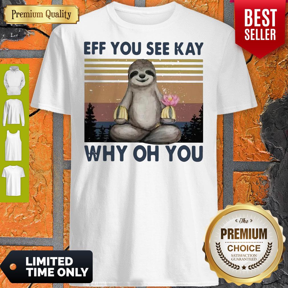 Nice Sloth Yoga Eff You See Kay Why Oh You Vintage Shirt Nice Sloth Yoga Eff You See Kay Why Oh You Vintage Shirt