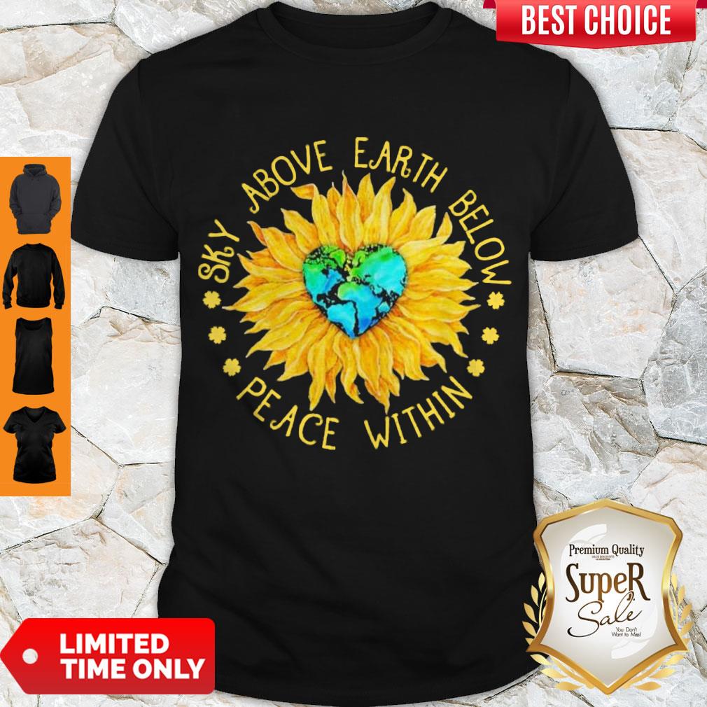 Nice Sunflower Heart Sky Above Earth Below Peace Within Shirt Nice Sunflower Heart Sky Above Earth Below Peace Within Shirt