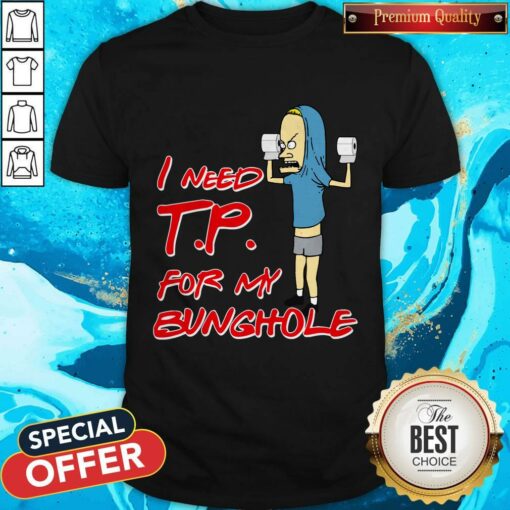 Nice TP For My Bunghole Shirt