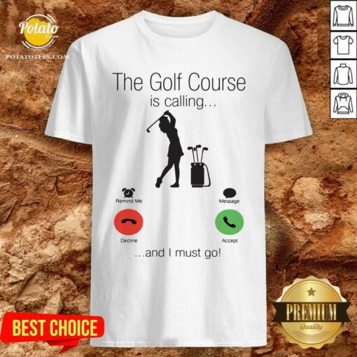 Nice The Golf Course Is Calling And I Must Go Shirt