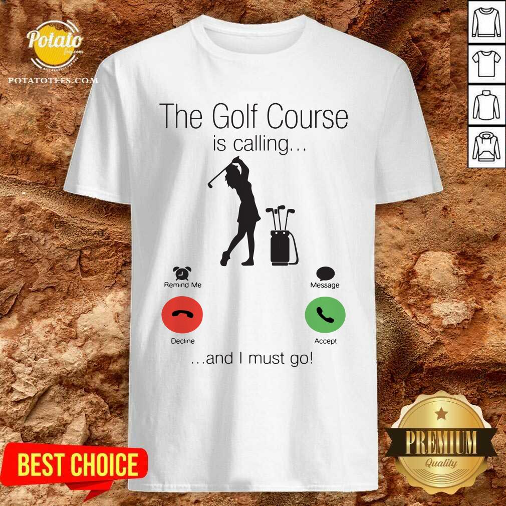 Nice The Golf Course Is Calling And I Must Go Shirt Nice The Golf Course Is Calling And I Must Go Shirt