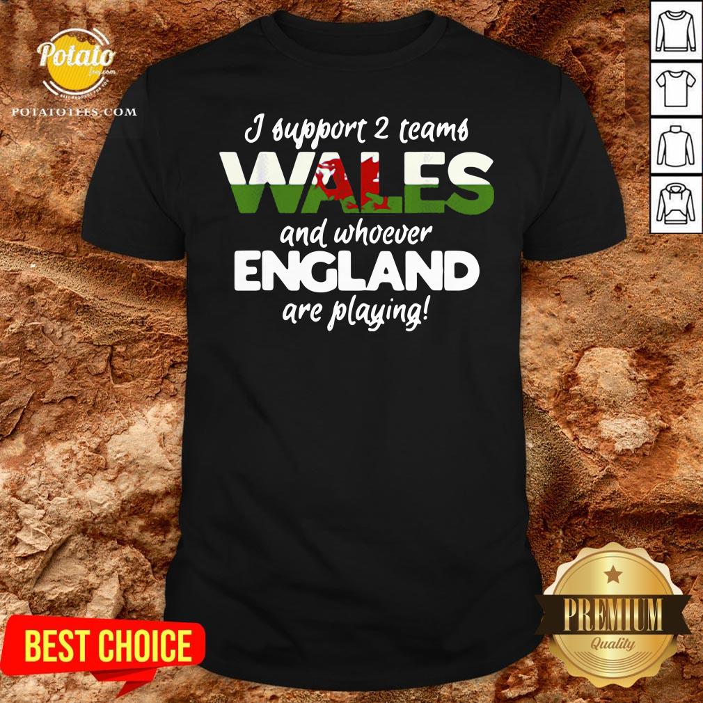 Nice Wales Rugby Supporters Welsh Fan Quote I Support Two Teams Shirt Nice Wales Rugby Supporters Welsh Fan Quote I Support Two Teams Shirt