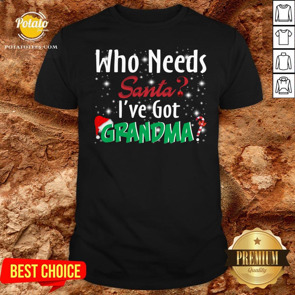 Nice Who Needs Santa I’ve Got Grandma Shirt Nice Who Needs Santa I’ve Got Grandma Shirt