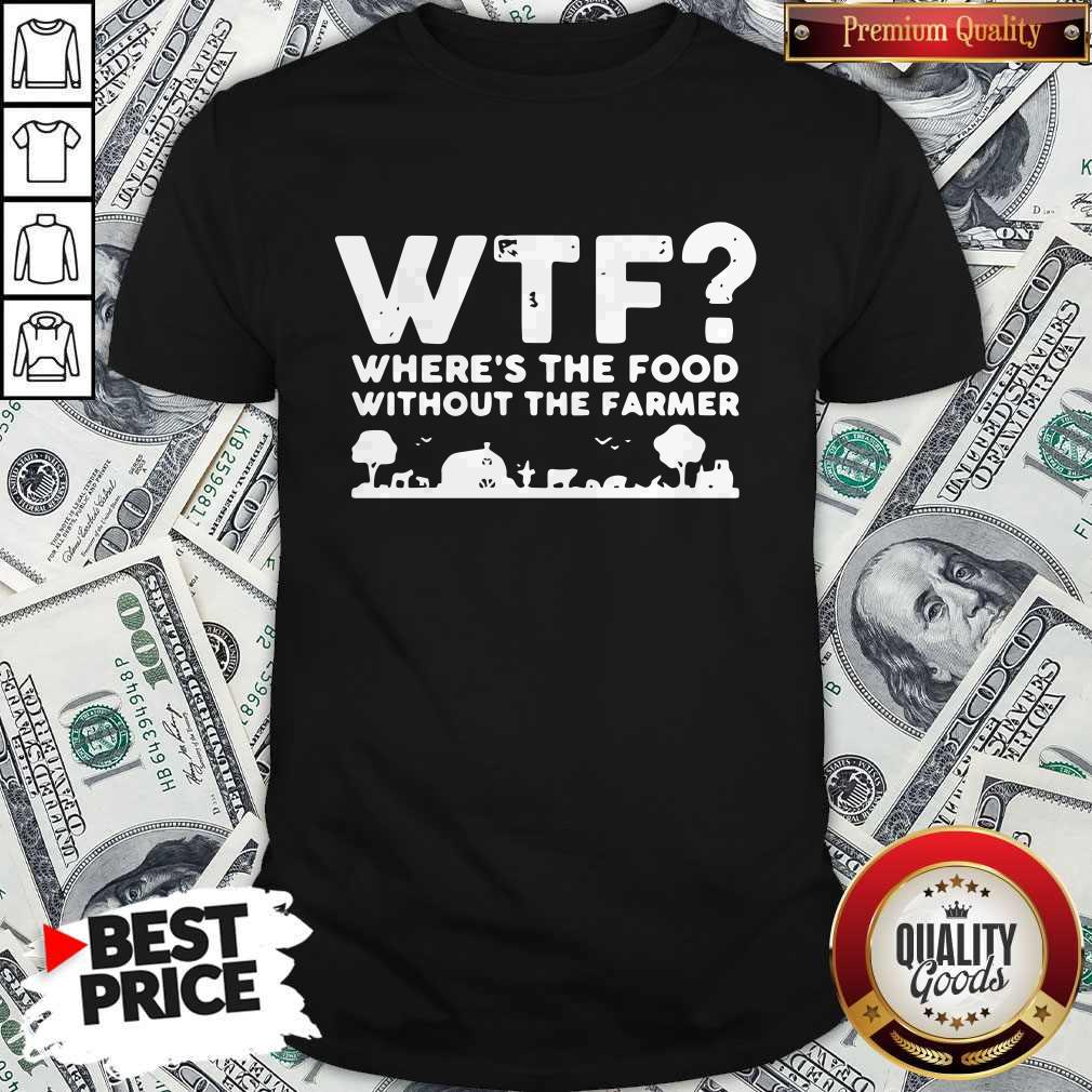 Nice Wtf Where's The Food Without The Farmer Shirt Nice Wtf Where's The Food Without The Farmer Shirt