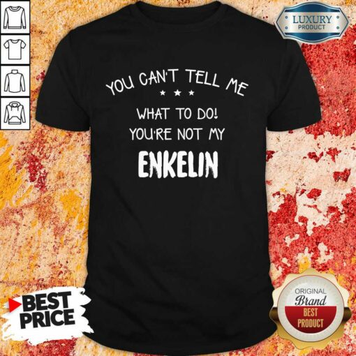 Nice You Cant Tell Me What To Do You’Re Not My Enkelin Shirt
