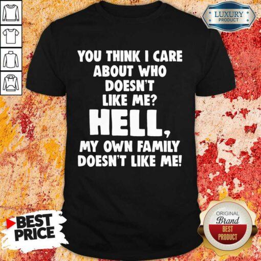 Nice You Think I Care About Who Doesn’T Like Me Hell Shirt