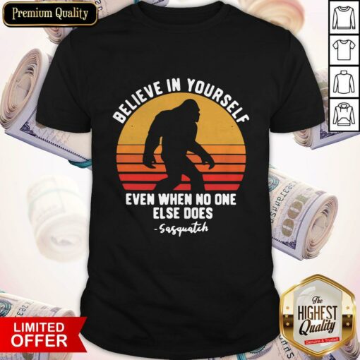 Official Bigfoot Believe In Yourself Even When No One Else Does Sasquatch Vintage Retro Shirt