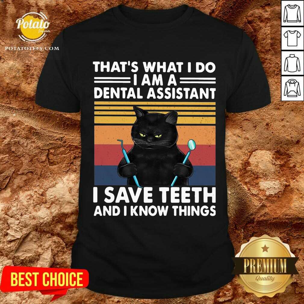 Official Black Cat That’s What I Do I Am A Dental Assistant I Save Teeth And I Know Things Vintage Shirt Official Black Cat That’s What I Do I Am A Dental Assistant I Save Teeth And I Know Things Vintage Shirt