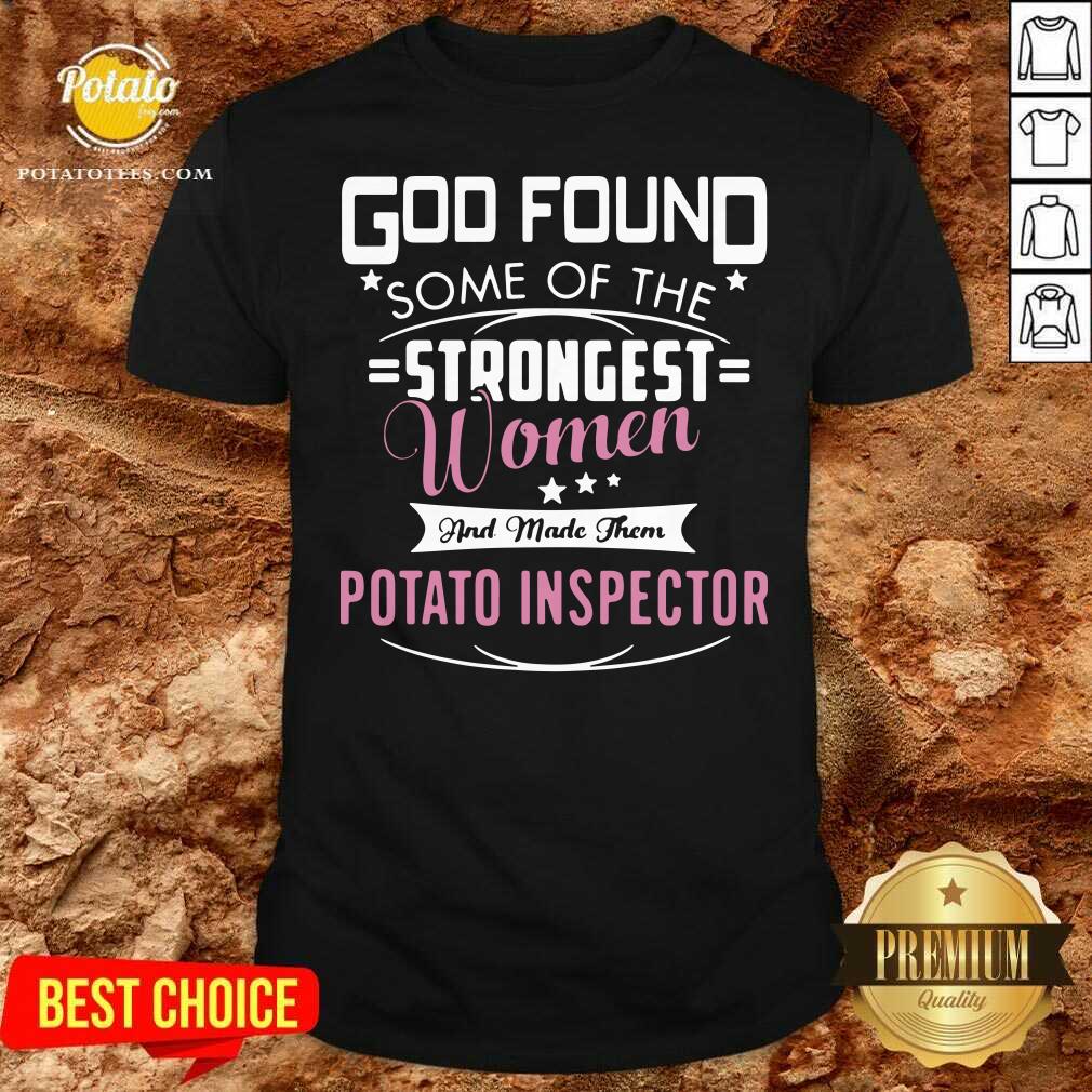 Official God Found Some Of The Strongest Women And Made Them Potato Inspector Shirt Official God Found Some Of The Strongest Women And Made Them Potato Inspector Shirt