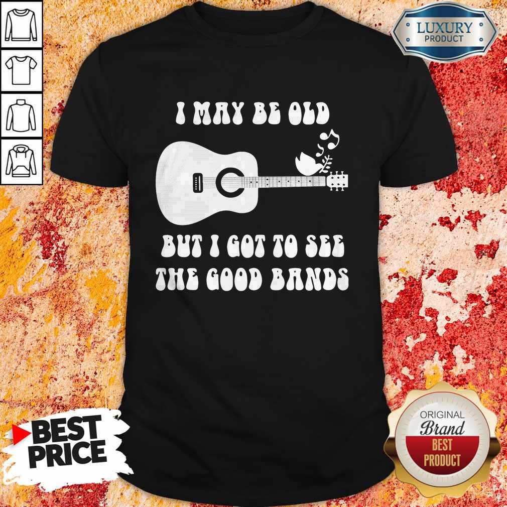 Official I May Be Old But I Got To See The Good Bands Guitar Shirt Official I May Be Old But I Got To See The Good Bands Guitar Shirt