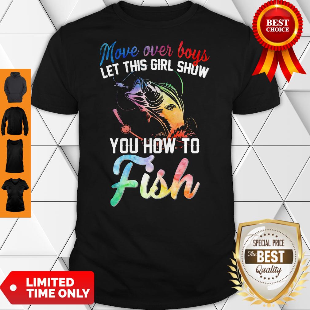 Official Move Over Boys Let This Girl Show You How To Fish Shirt Official Move Over Boys Let This Girl Show You How To Fish Shirt