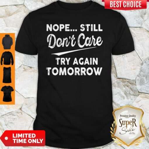 Official Nope Still Don’t Care Try Again Tomorrow Shirt