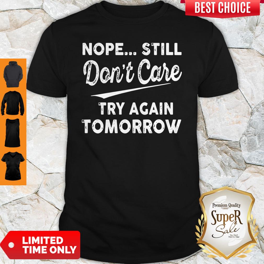 Official Nope Still Don't Care Try Again Tomorrow Shirt Official Nope Still Don't Care Try Again Tomorrow Shirt