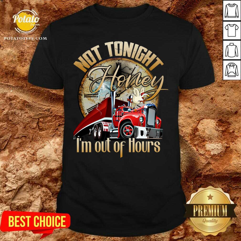 Official Not Tonight Honey I’m Out Of Hours Truck Driver Shirt Official Not Tonight Honey I’m Out Of Hours Truck Driver Shirt