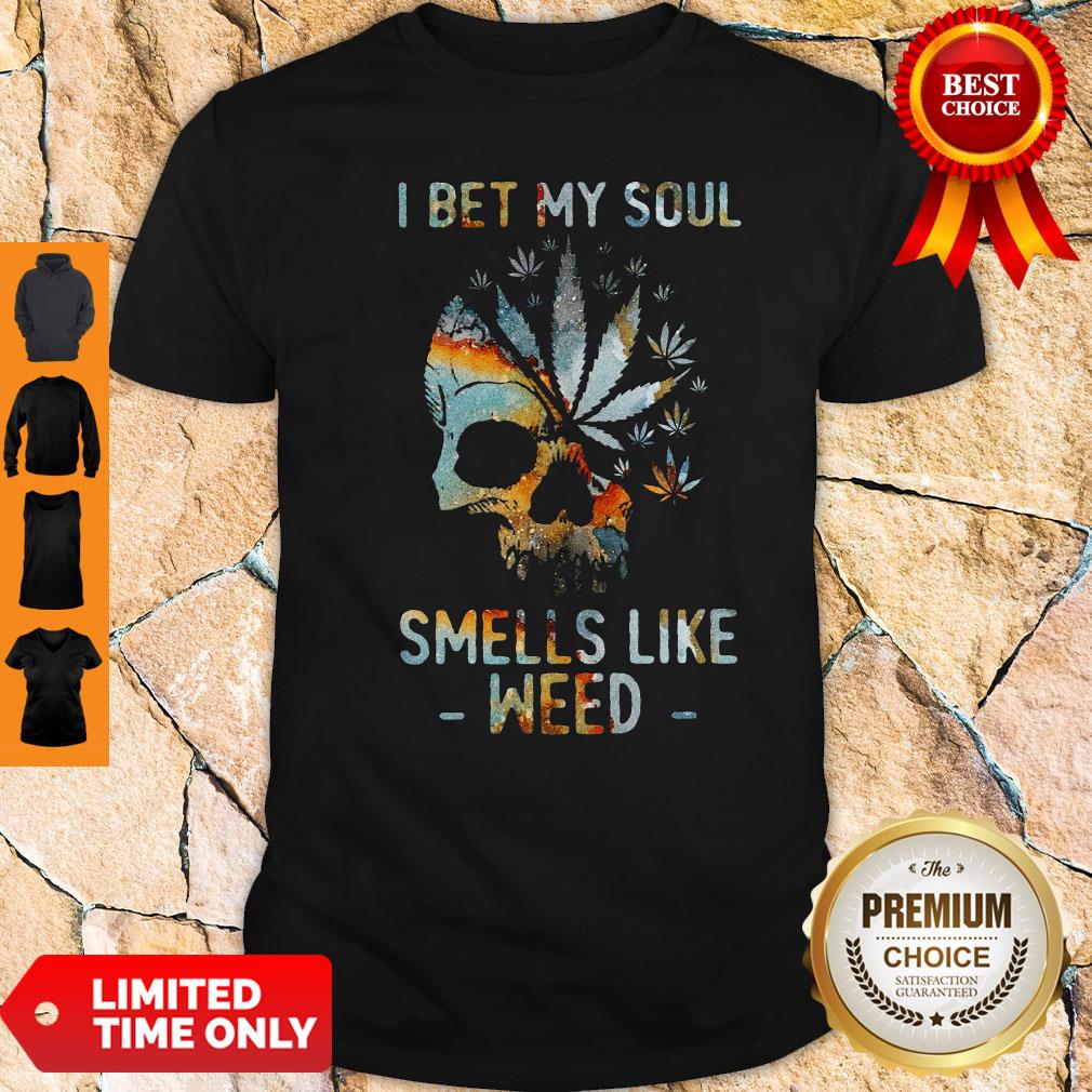 Official Skull I Bet My Soul Smells Like Weed Shirt Official Skull I Bet My Soul Smells Like Weed Shirt