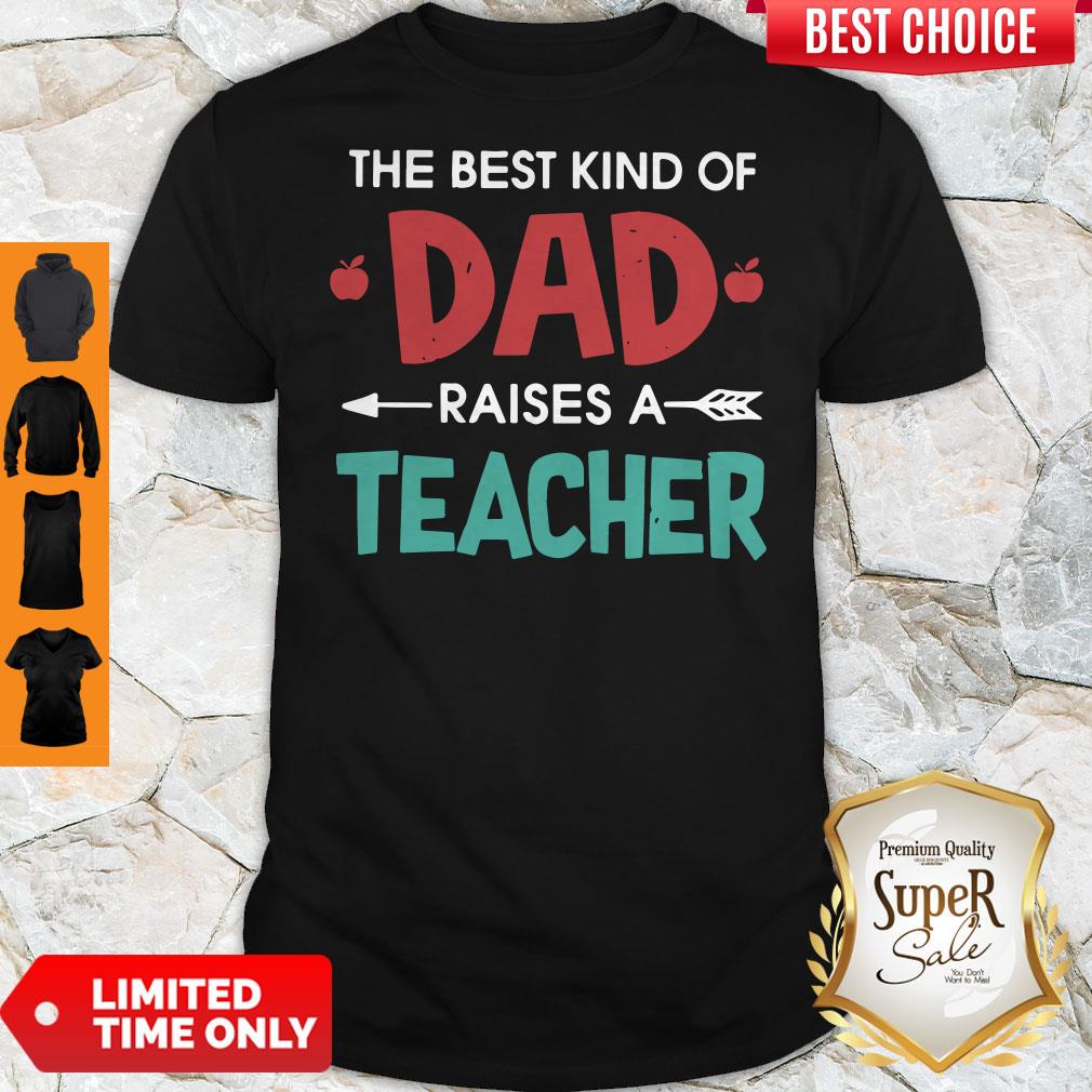 Official The Best Kind Of Dad Raises A Teacher Shirt Official The Best Kind Of Dad Raises A Teacher Shirt
