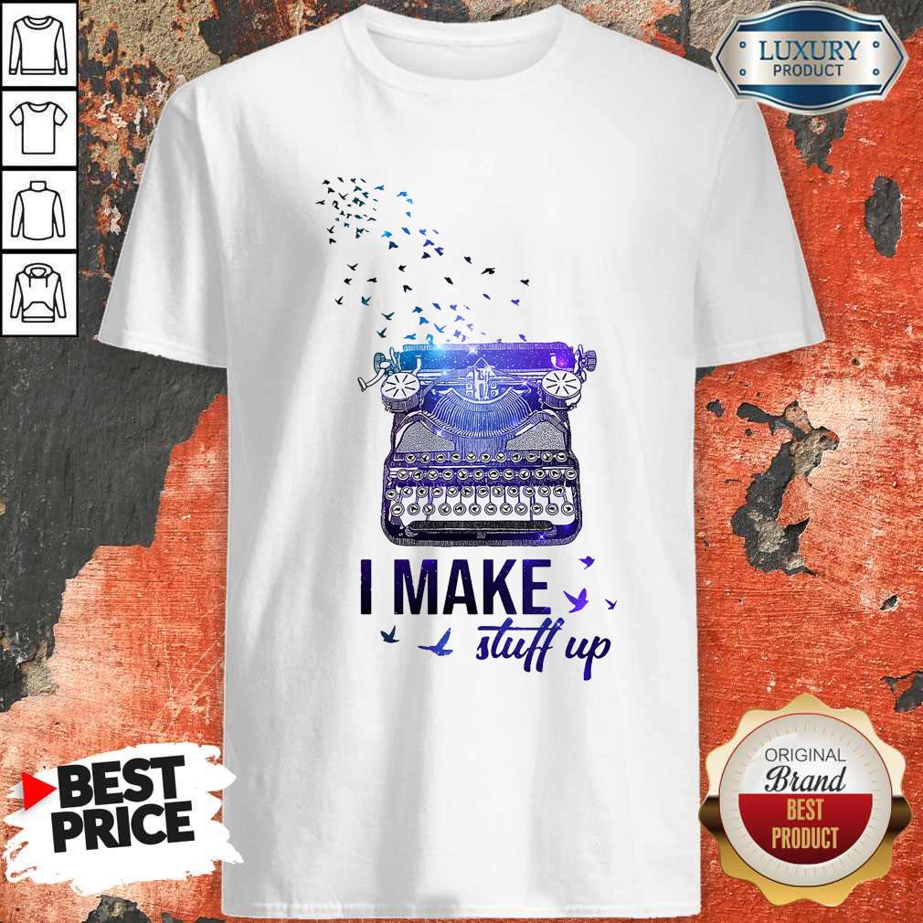 Official Writer I Make Stuff Up Shirt Official Writer I Make Stuff Up Shirt