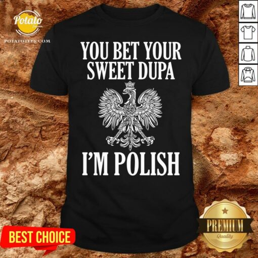 Official You Bet Your Sweet Dupa I’m Polish Shirt
