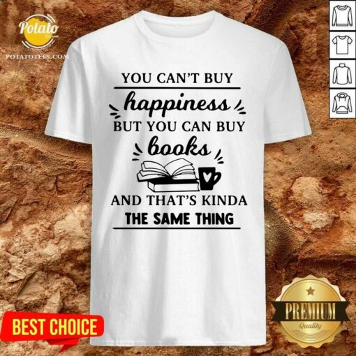 Official You Can’t Buy Happiness But You Can Buy Books And That’s Kinda The Same Thing Shirt