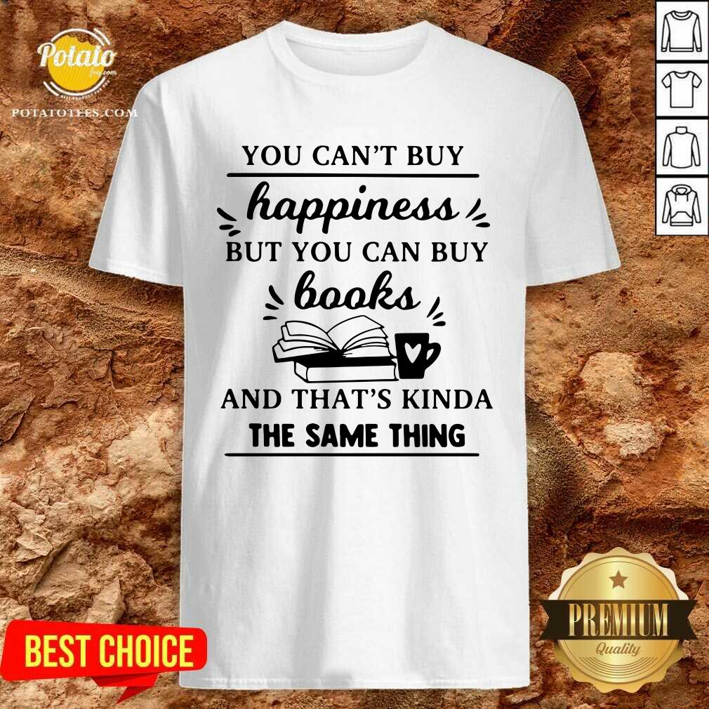 Official You Can’t Buy Happiness But You Can Buy Books And That’s Kinda The Same Thing Shirt Official You Can’t Buy Happiness But You Can Buy Books And That’s Kinda The Same Thing Shirt