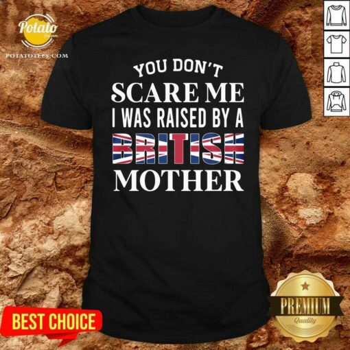 Official You Don’t Scare Me I Was Raised By A British Mother Shirt